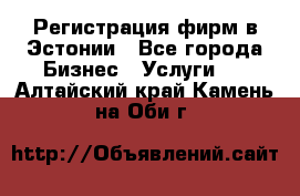 Регистрация фирм в Эстонии - Все города Бизнес » Услуги   . Алтайский край,Камень-на-Оби г.